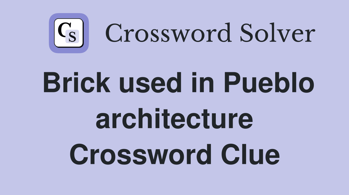 Brick used in Pueblo architecture Crossword Clue