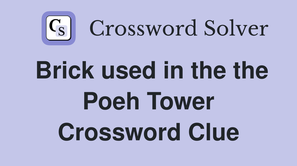 Brick used in the the Poeh Tower Crossword Clue