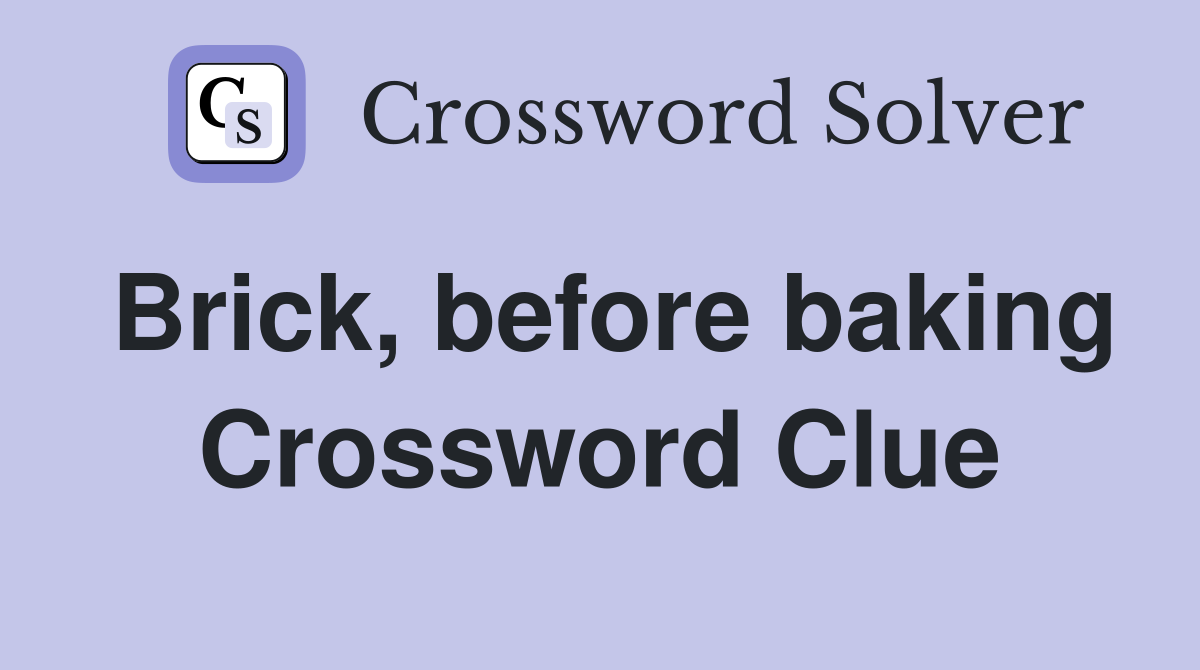 Brick, before baking Crossword Clue