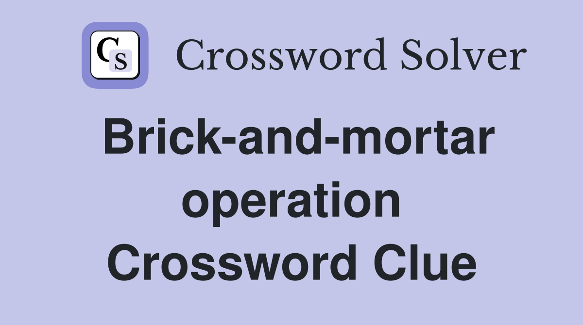 Brick-and-mortar operation Crossword Clue