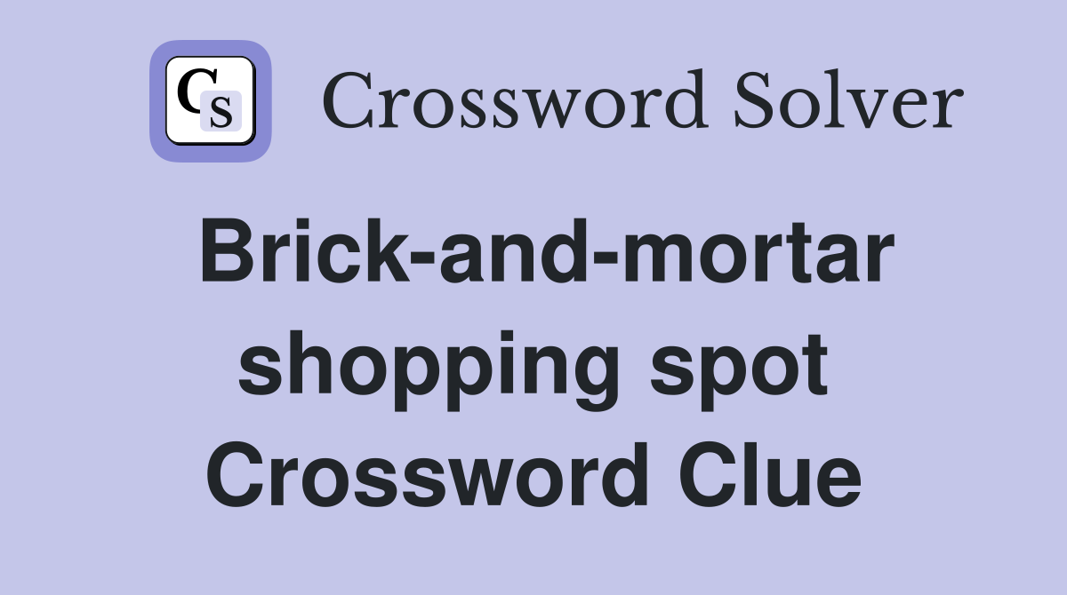 Brick-and-mortar shopping spot Crossword Clue