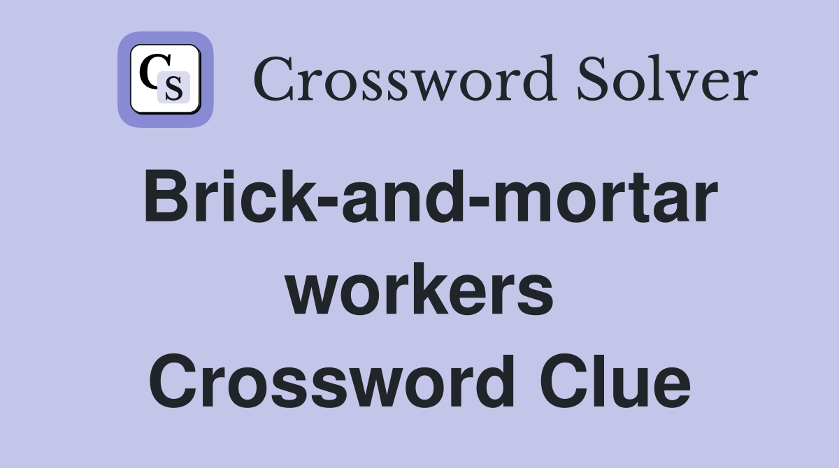 Brick-and-mortar workers Crossword Clue