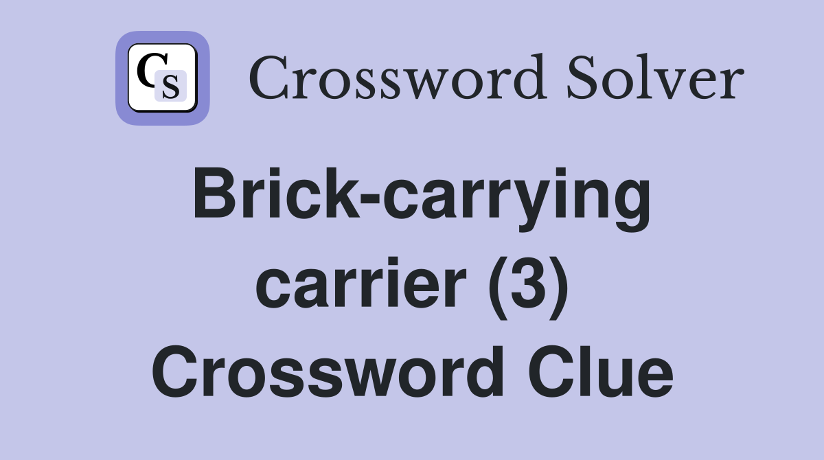 Brick-carrying carrier (3) Crossword Clue