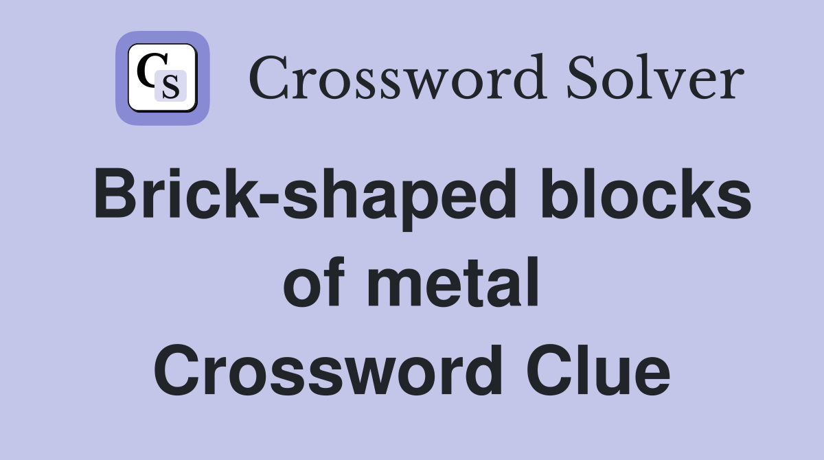 Brick-shaped blocks of metal Crossword Clue