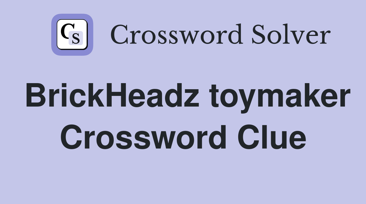 BrickHeadz toymaker Crossword Clue