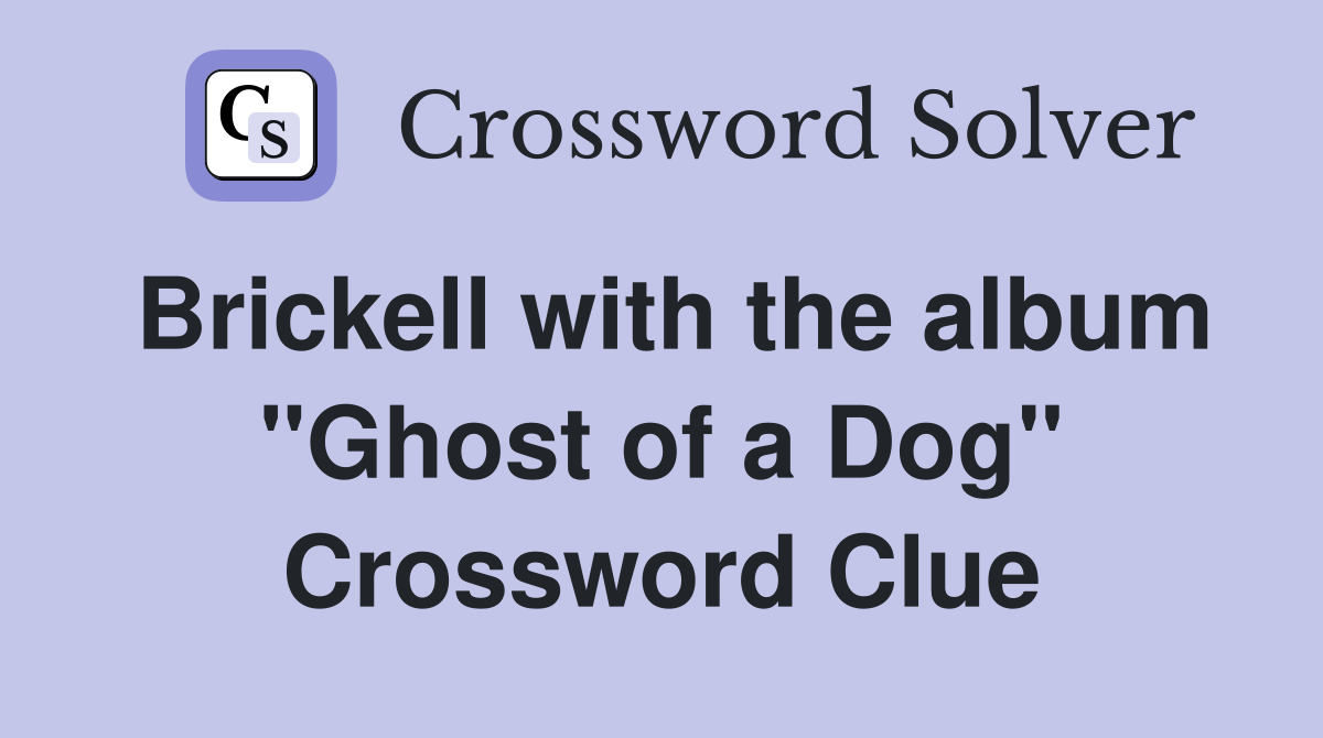 Brickell with the album "Ghost of a Dog" Crossword Clue