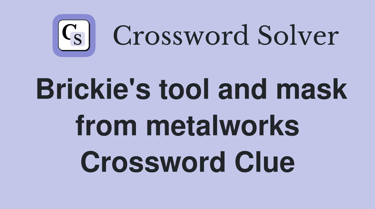 Brickie's tool and mask from metalworks Crossword Clue