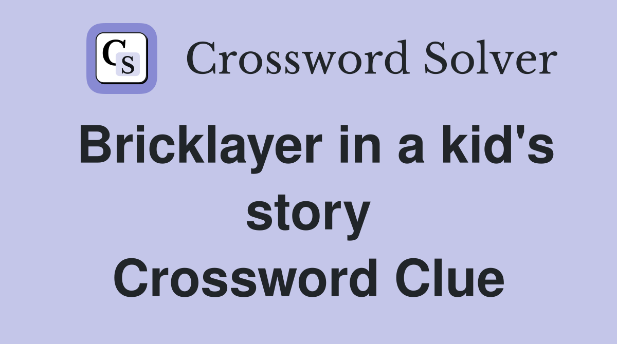 Bricklayer in a kid's story Crossword Clue