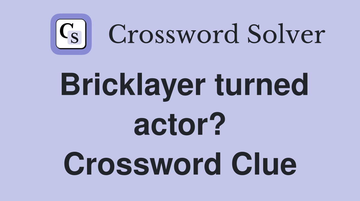 Bricklayer turned actor? Crossword Clue