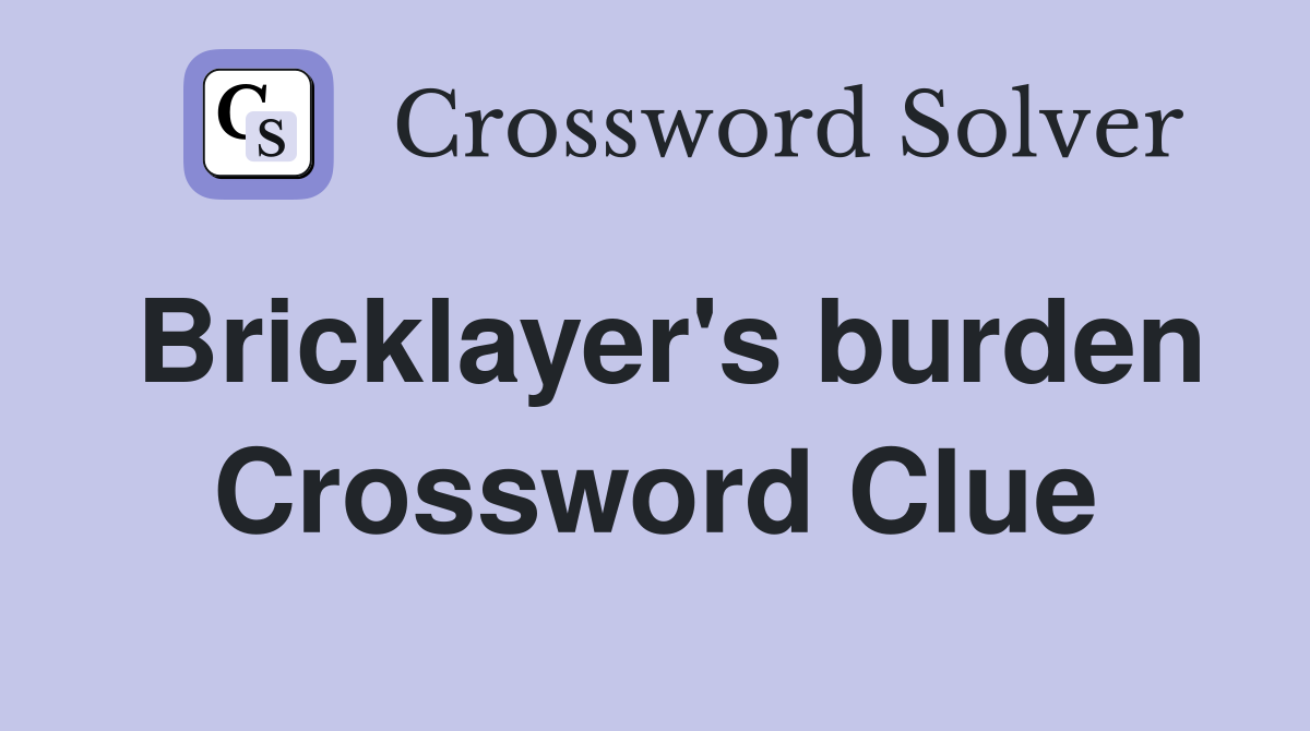 Bricklayer's burden Crossword Clue