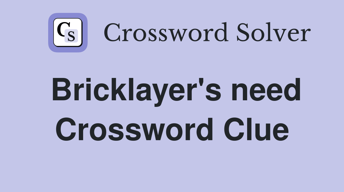 Bricklayer's need Crossword Clue