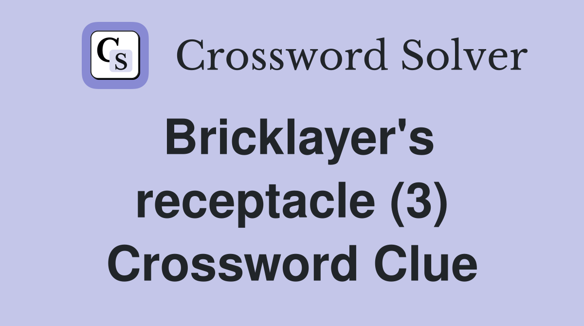 Bricklayer's receptacle (3) Crossword Clue