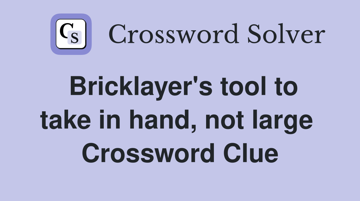 Bricklayer's tool to take in hand, not large  Crossword Clue