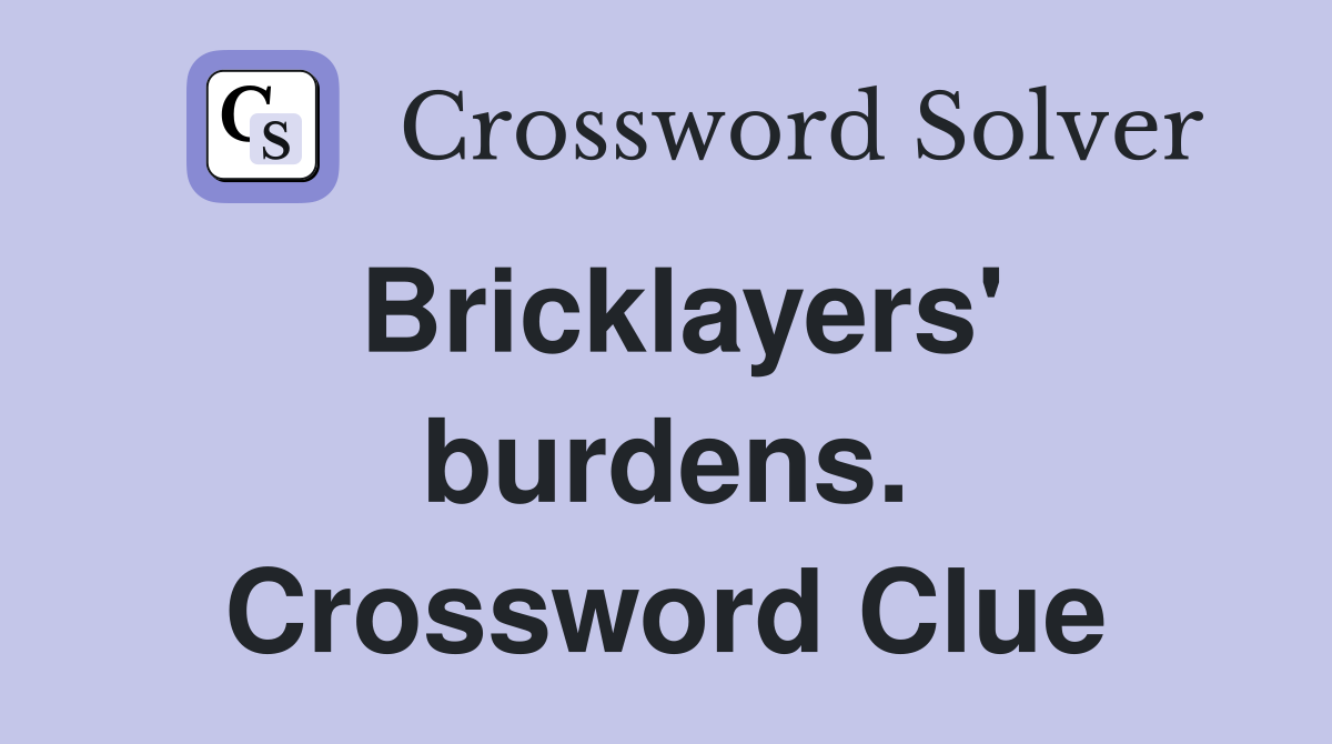 Bricklayers' burdens. Crossword Clue
