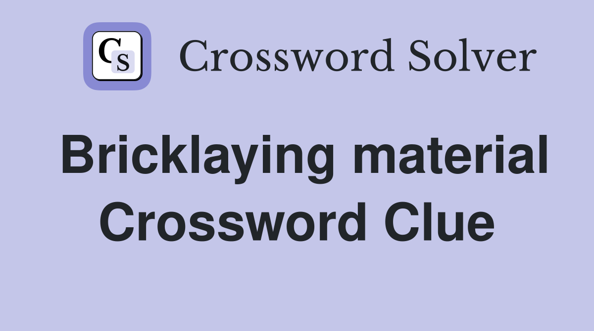 Bricklaying material Crossword Clue