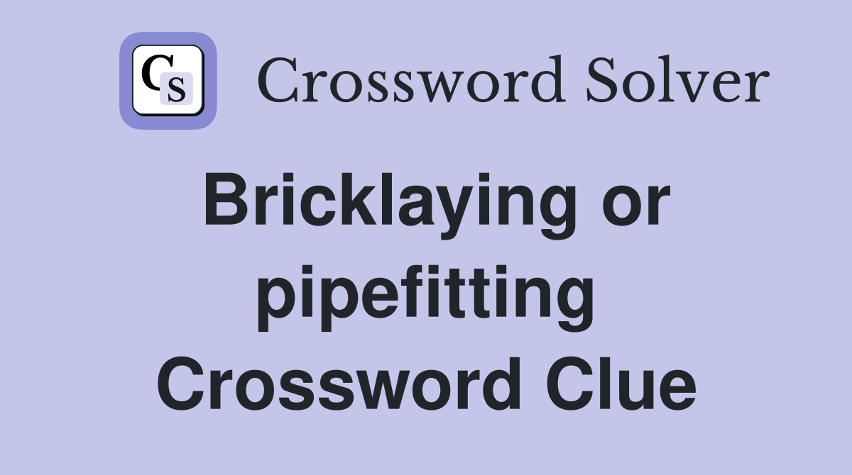 Bricklaying or pipefitting Crossword Clue
