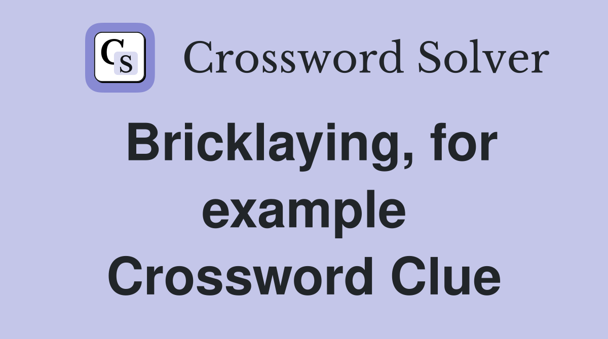 Bricklaying, for example Crossword Clue
