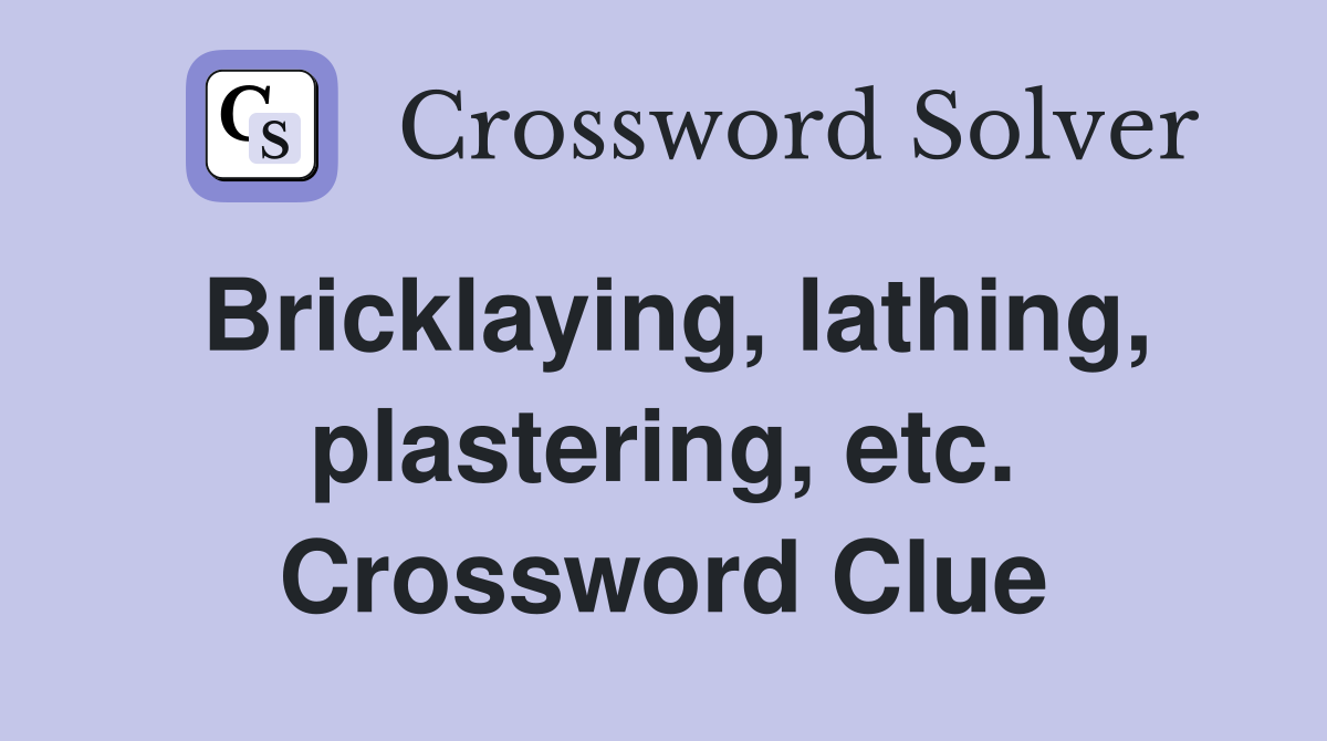 Bricklaying, lathing, plastering, etc. Crossword Clue