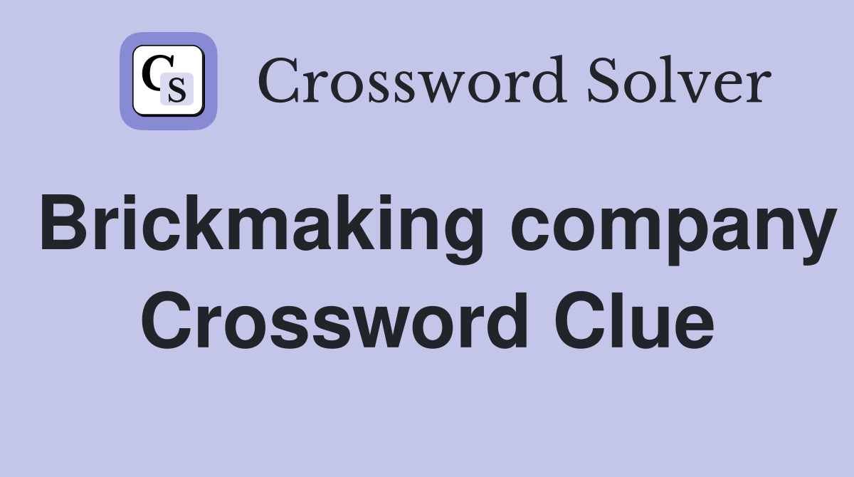 Brickmaking company Crossword Clue