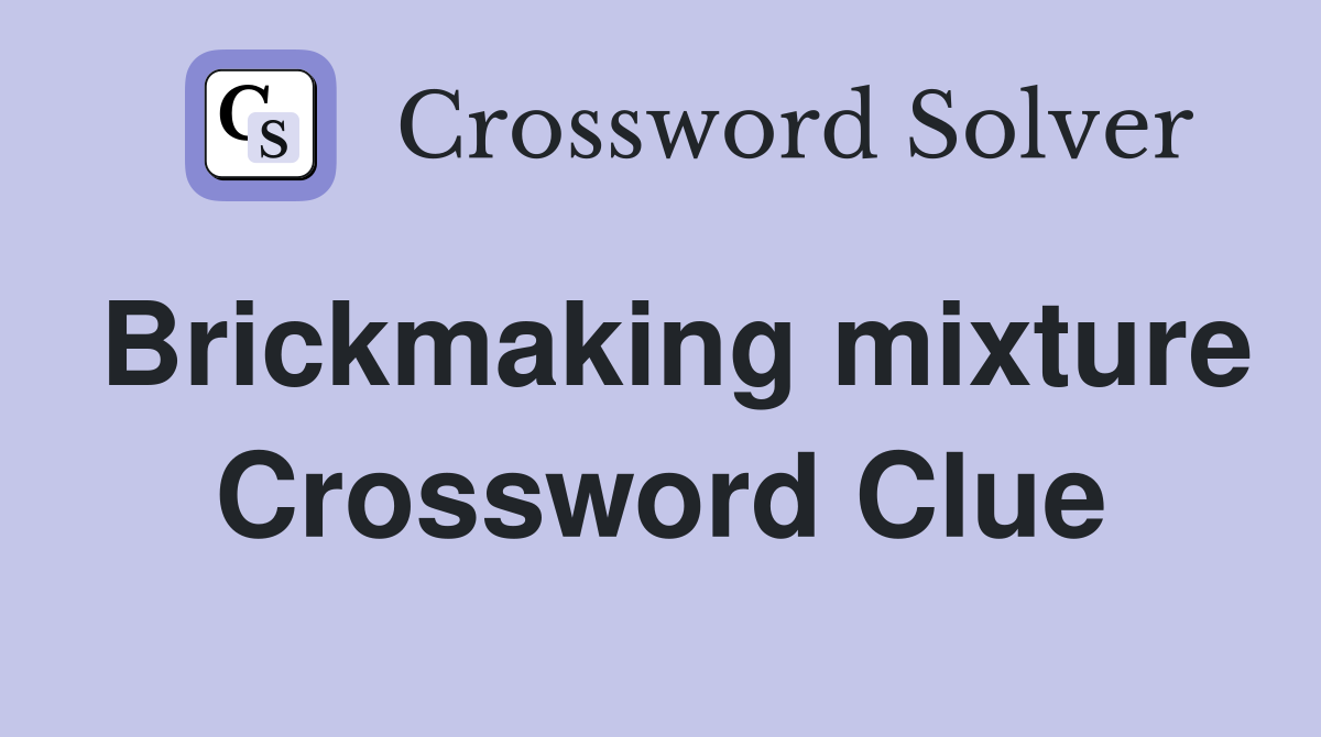 Brickmaking mixture Crossword Clue