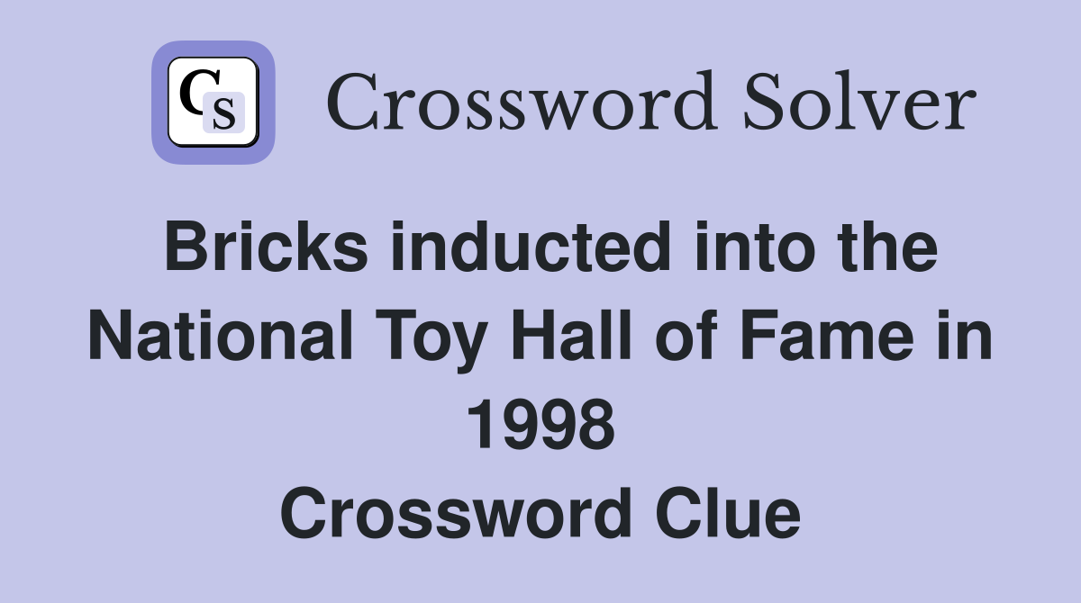 Bricks inducted into the National Toy Hall of Fame in 1998 Crossword Clue