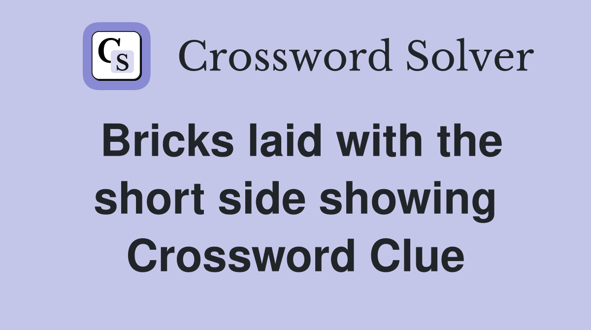 Bricks laid with the short side showing Crossword Clue