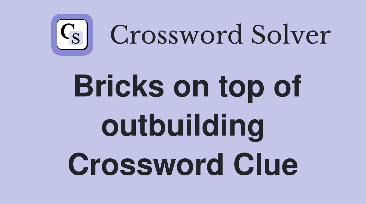 Bricks on top of outbuilding Crossword Clue