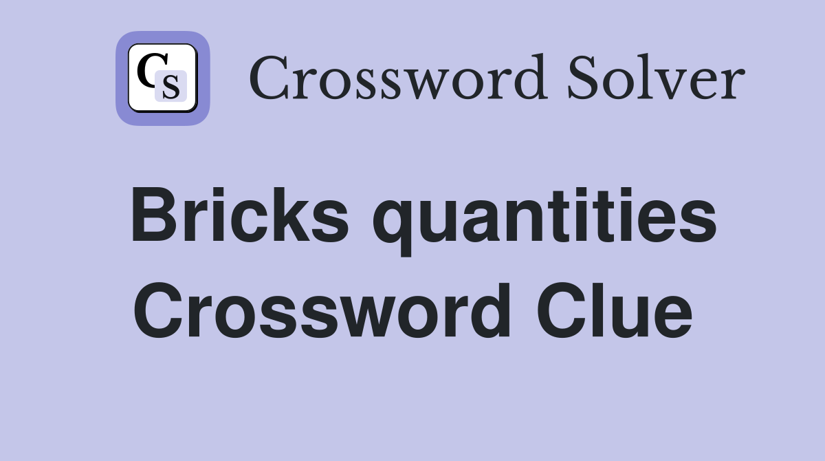 Bricks quantities Crossword Clue