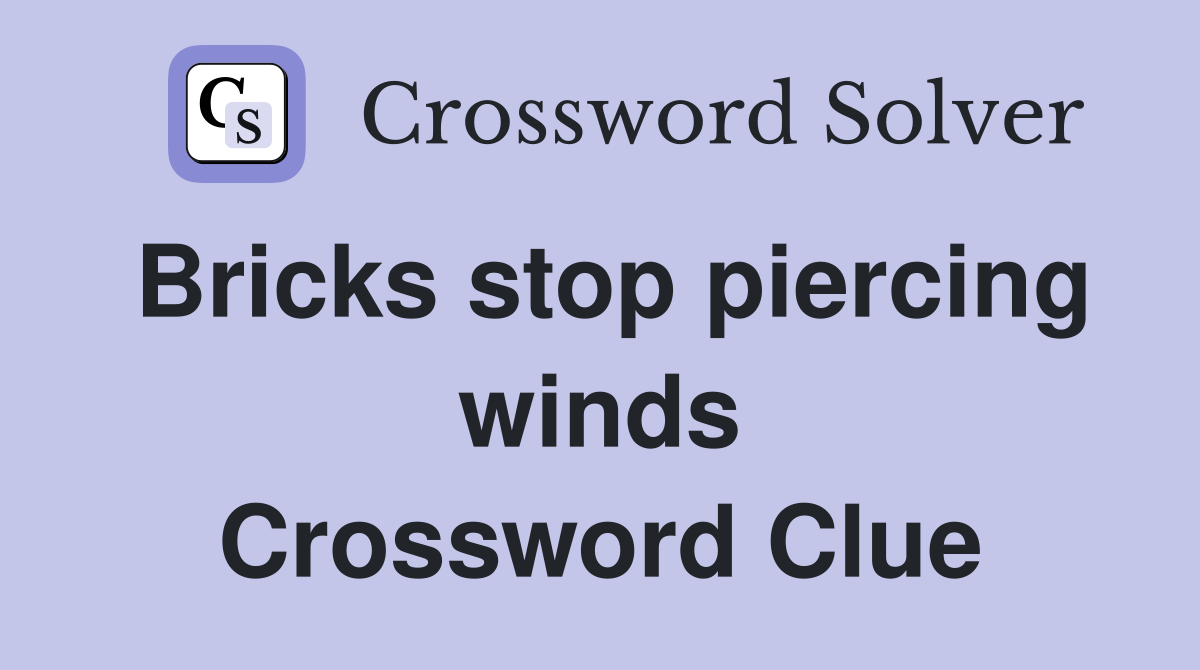 Bricks stop piercing winds Crossword Clue