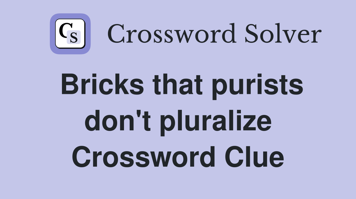 Bricks that purists don't pluralize Crossword Clue