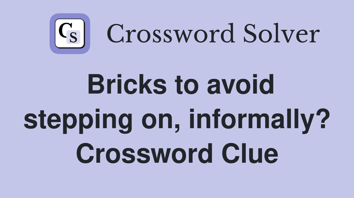 Bricks to avoid stepping on, informally? Crossword Clue