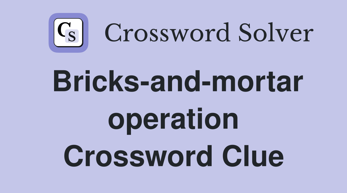 Bricks-and-mortar operation Crossword Clue