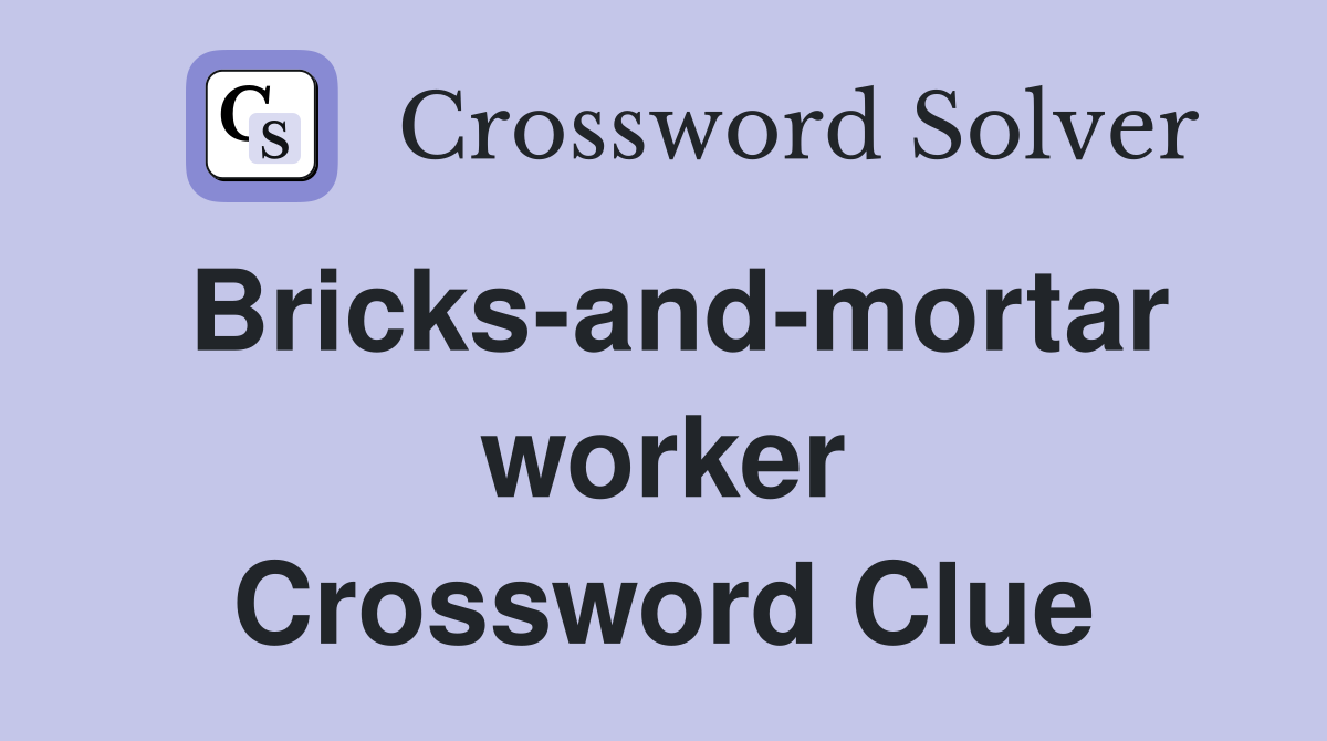 Bricks-and-mortar worker Crossword Clue