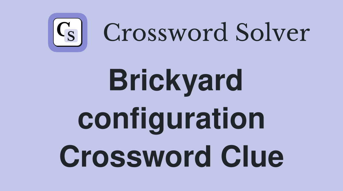 Brickyard configuration Crossword Clue
