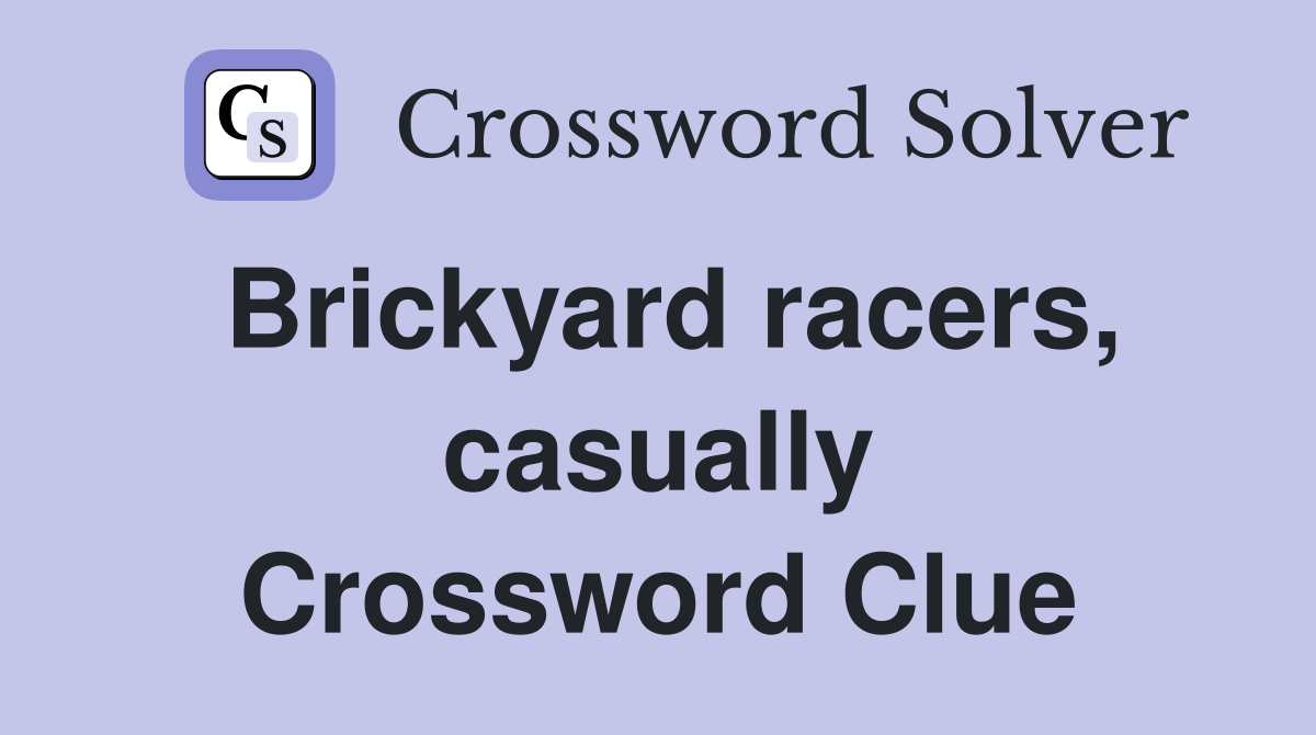 Brickyard racers, casually Crossword Clue