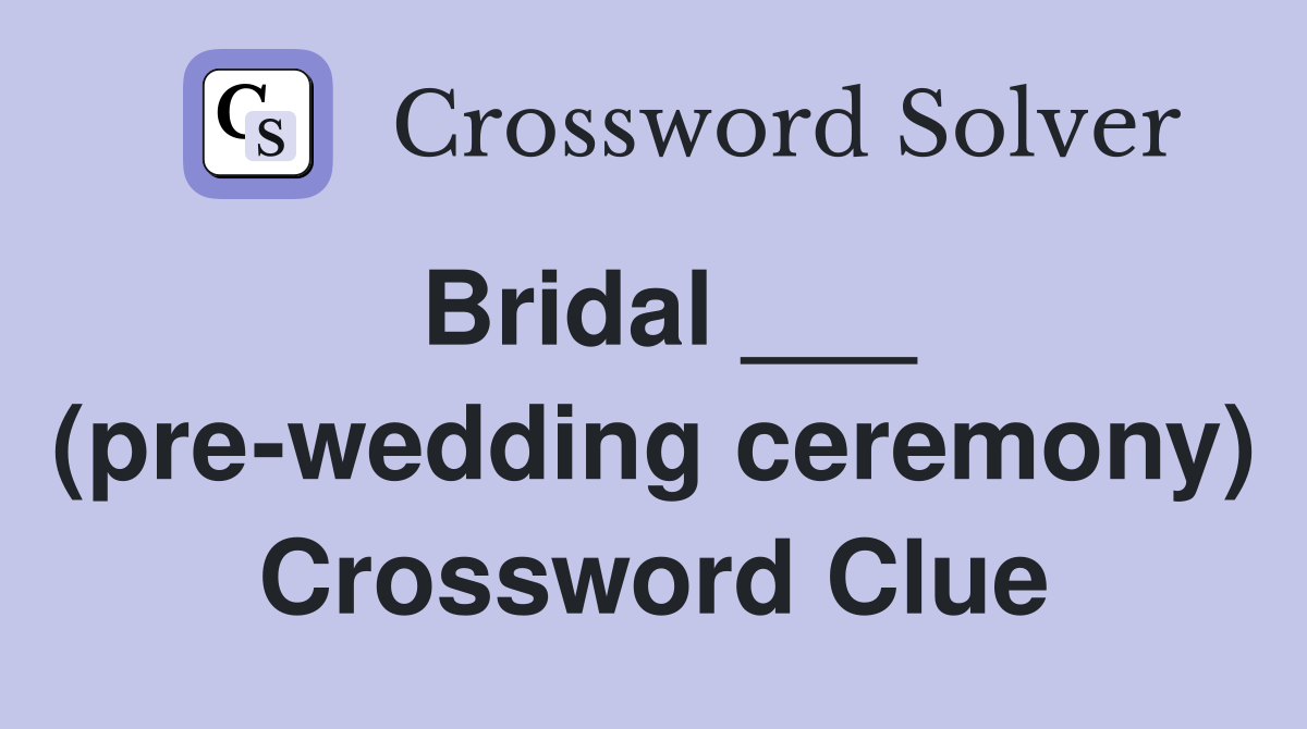 Bridal ___ (pre-wedding ceremony) Crossword Clue
