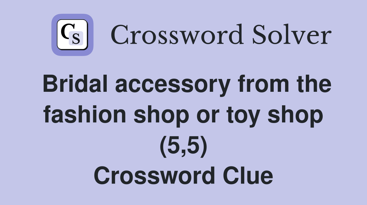 Bridal accessory from the fashion shop or toy shop (5,5) Crossword Clue