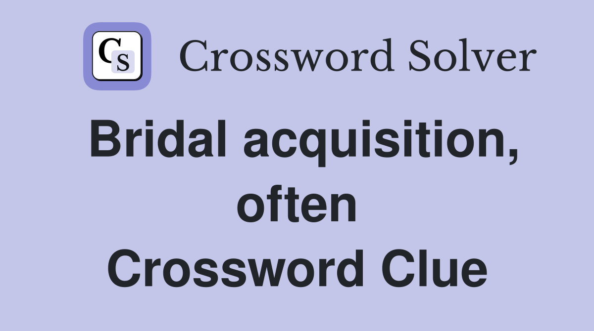 Bridal acquisition, often Crossword Clue
