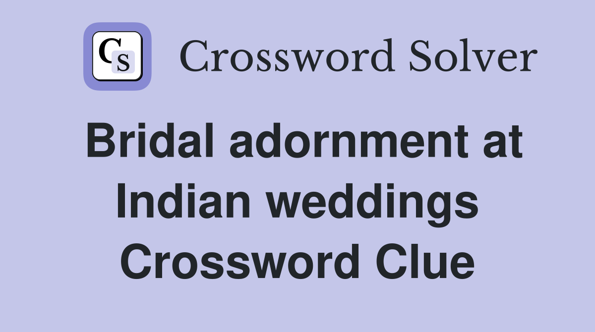 Bridal adornment at Indian weddings Crossword Clue