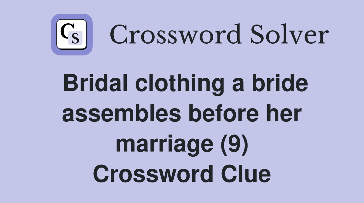 Bridal clothing a bride assembles before her marriage (9) Crossword Clue
