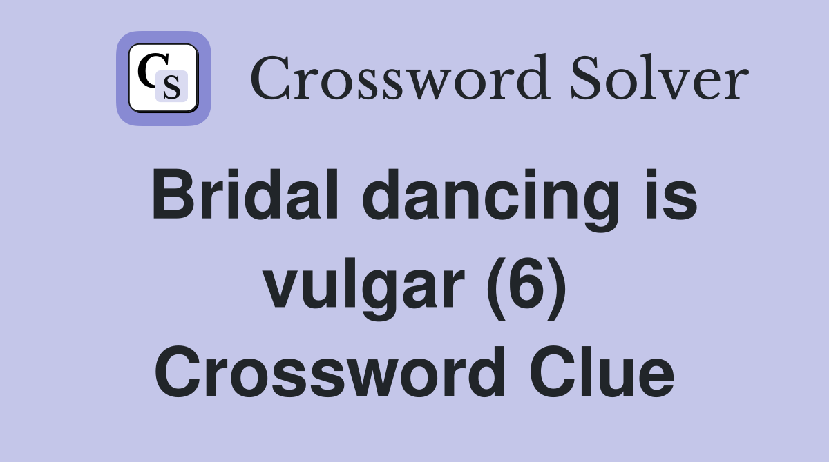 Bridal dancing is vulgar (6) Crossword Clue
