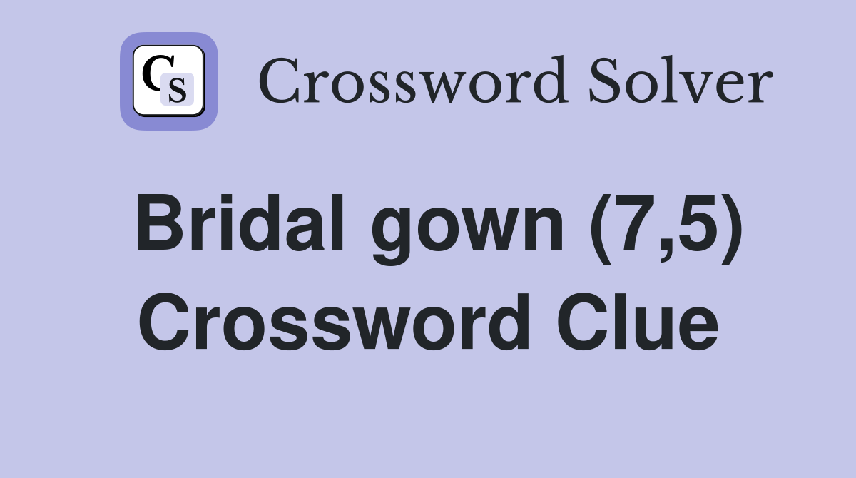 Bridal gown (7,5) Crossword Clue