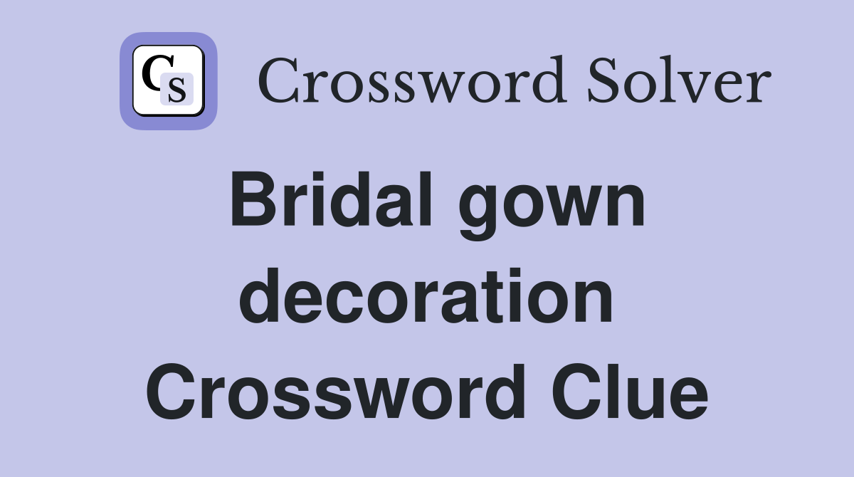 Bridal gown decoration Crossword Clue