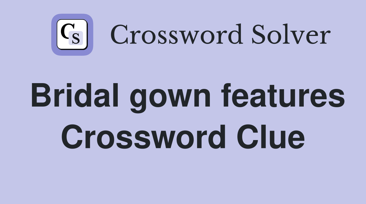 Bridal gown features Crossword Clue