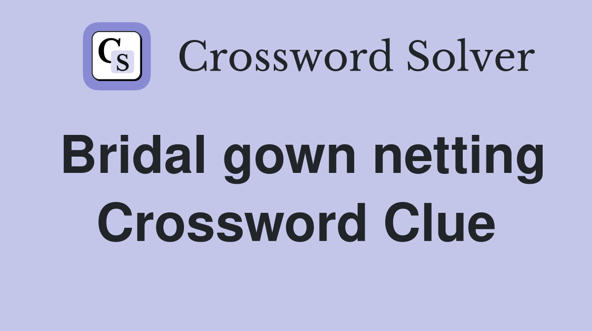 Bridal gown netting Crossword Clue