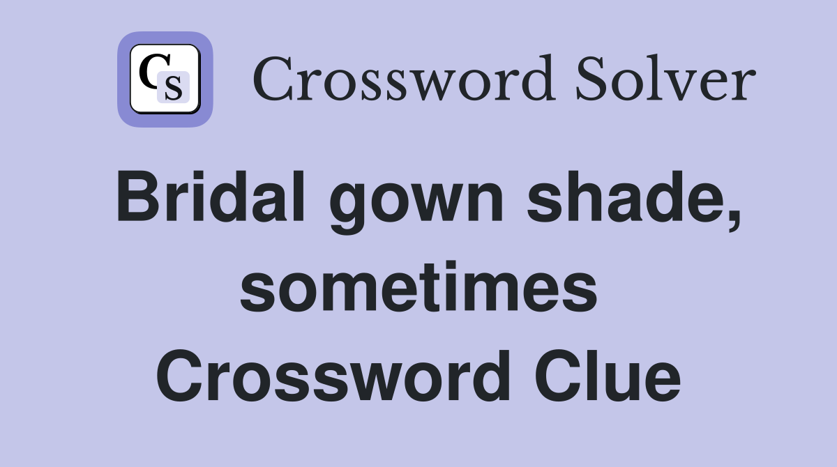 Bridal gown shade, sometimes Crossword Clue