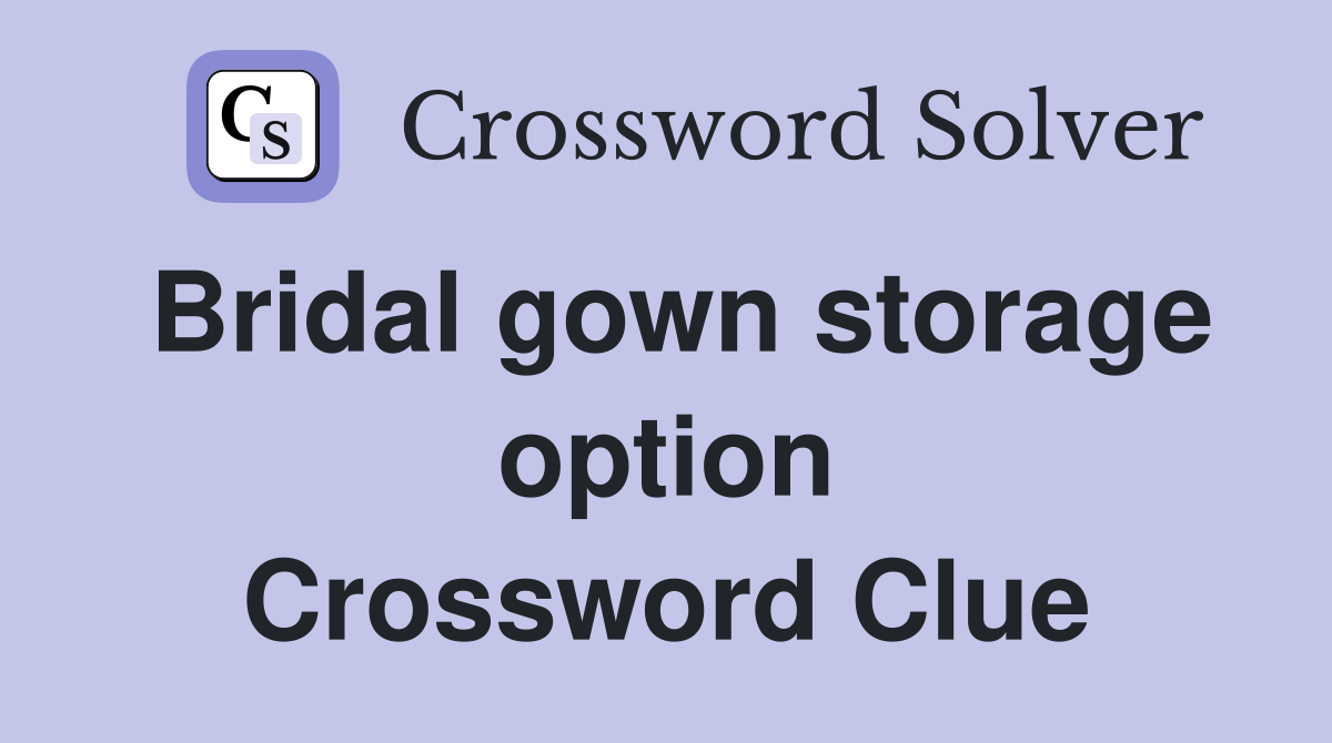 Bridal gown storage option Crossword Clue