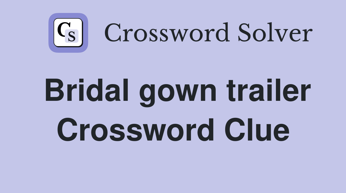 Bridal gown trailer Crossword Clue
