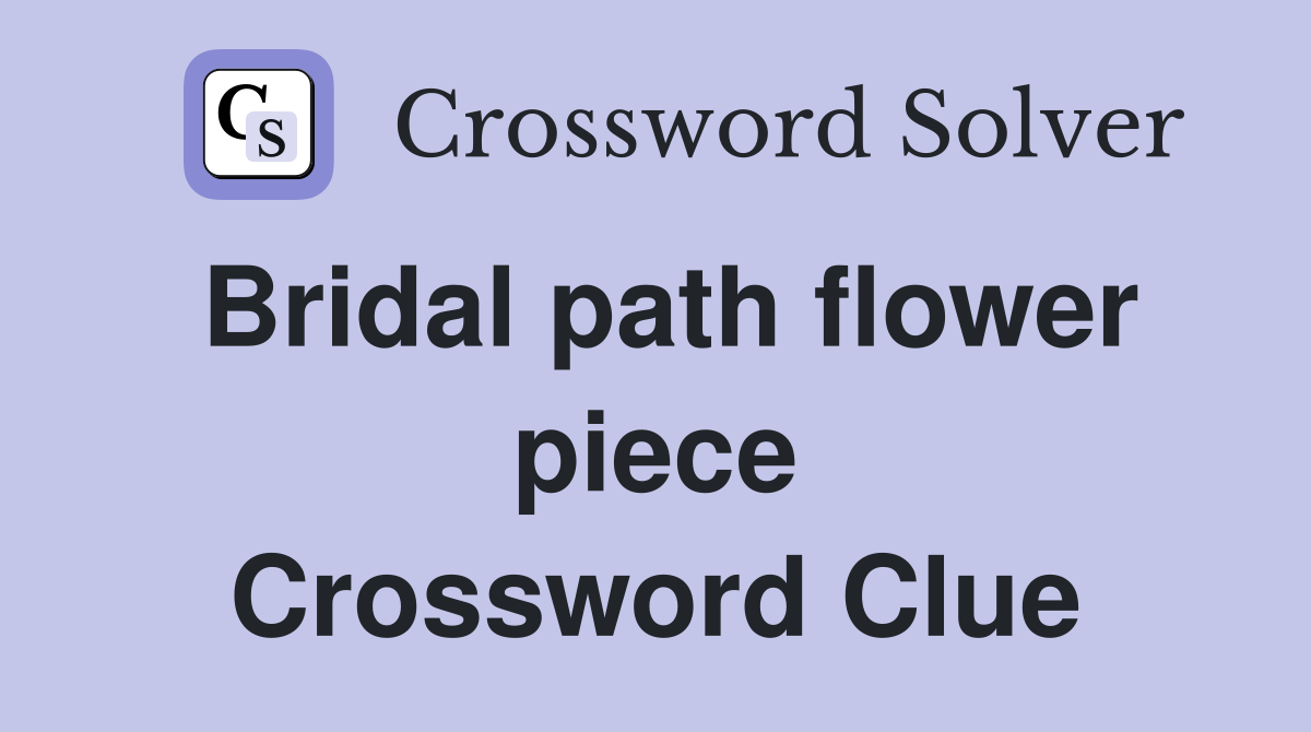 Bridal path flower piece Crossword Clue