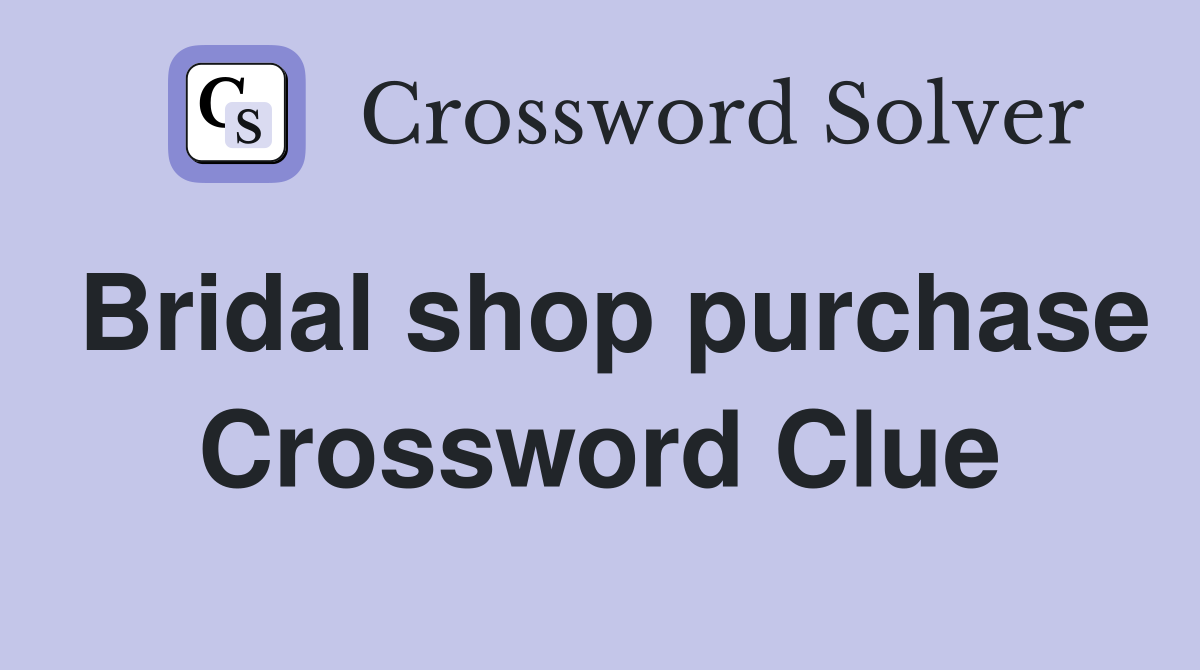 Bridal shop purchase Crossword Clue